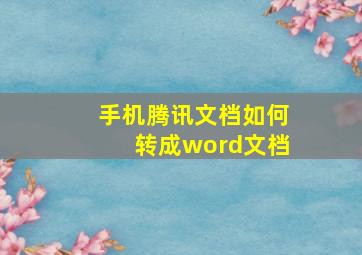 手机腾讯文档如何转成word文档