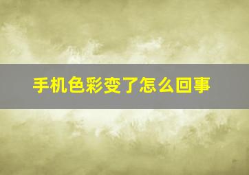 手机色彩变了怎么回事