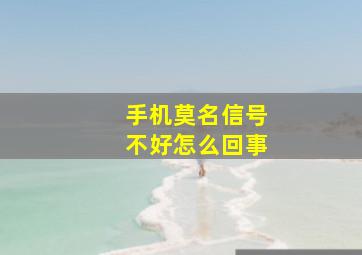 手机莫名信号不好怎么回事