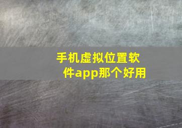 手机虚拟位置软件app那个好用