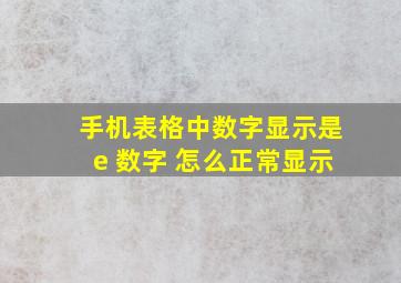 手机表格中数字显示是e+数字 怎么正常显示