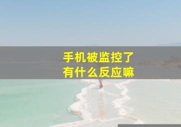 手机被监控了有什么反应嘛