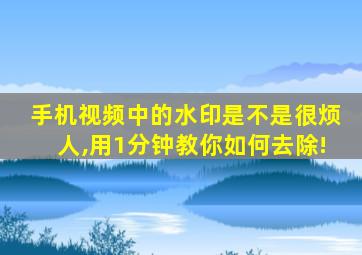 手机视频中的水印是不是很烦人,用1分钟教你如何去除!