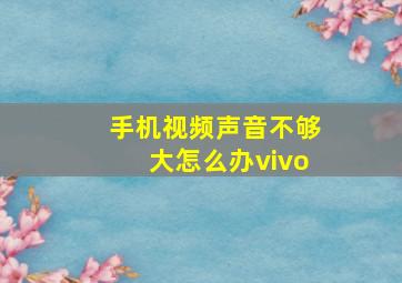 手机视频声音不够大怎么办vivo