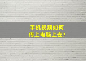 手机视频如何传上电脑上去?