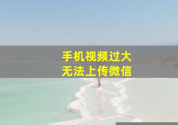 手机视频过大无法上传微信