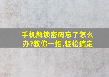 手机解锁密码忘了怎么办?教你一招,轻松搞定