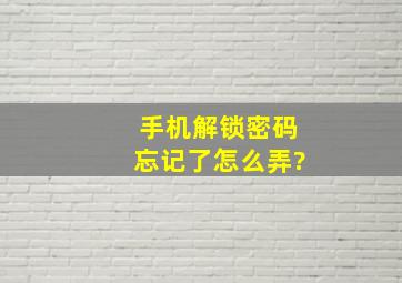 手机解锁密码忘记了怎么弄?