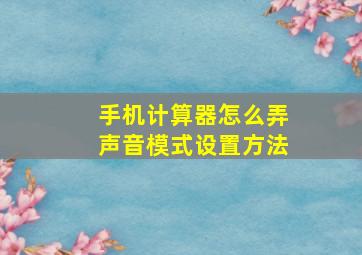 手机计算器怎么弄声音模式设置方法