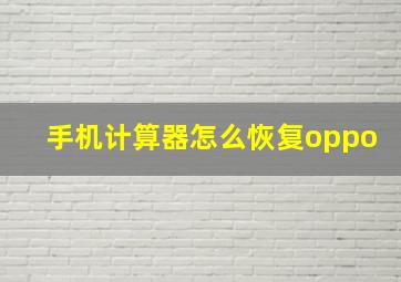 手机计算器怎么恢复oppo