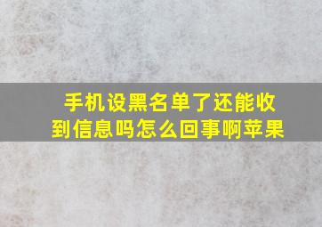 手机设黑名单了还能收到信息吗怎么回事啊苹果