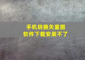 手机转换矢量图软件下载安装不了