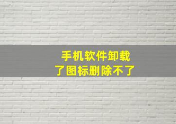 手机软件卸载了图标删除不了