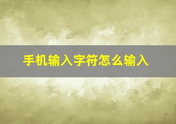 手机输入字符怎么输入