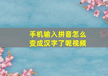 手机输入拼音怎么变成汉字了呢视频