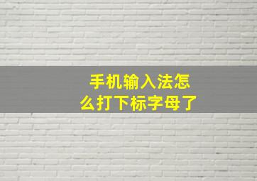 手机输入法怎么打下标字母了