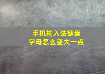 手机输入法键盘字母怎么变大一点