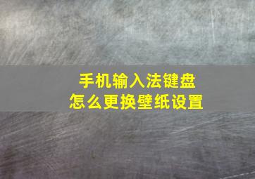 手机输入法键盘怎么更换壁纸设置