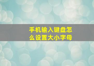 手机输入键盘怎么设置大小字母