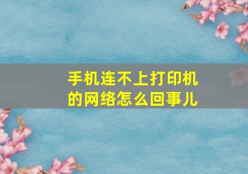 手机连不上打印机的网络怎么回事儿