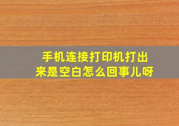 手机连接打印机打出来是空白怎么回事儿呀