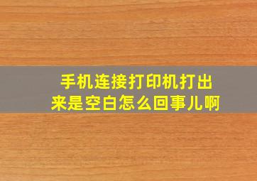 手机连接打印机打出来是空白怎么回事儿啊