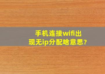 手机连接wifi出现无ip分配啥意思?