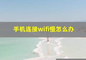 手机连接wifi慢怎么办