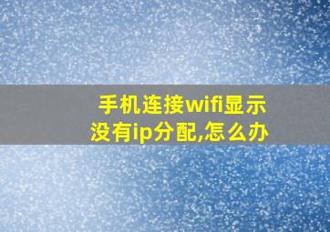 手机连接wifi显示没有ip分配,怎么办