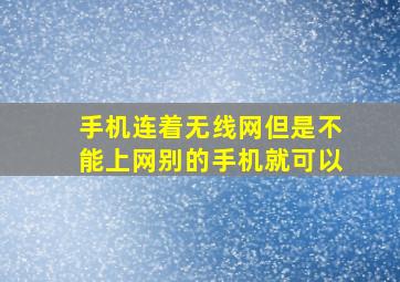 手机连着无线网但是不能上网别的手机就可以