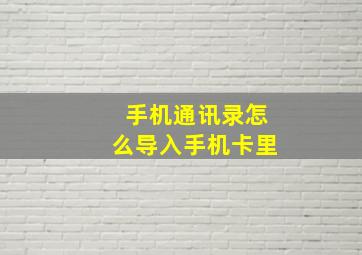 手机通讯录怎么导入手机卡里