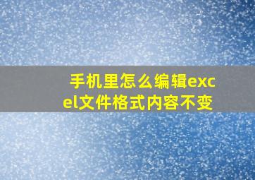 手机里怎么编辑excel文件格式内容不变