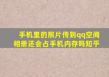 手机里的照片传到qq空间相册还会占手机内存吗知乎