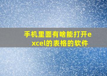 手机里面有啥能打开excel的表格的软件