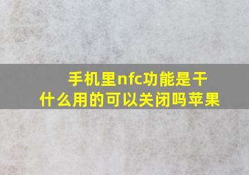 手机里nfc功能是干什么用的可以关闭吗苹果