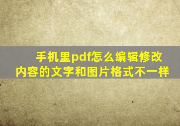 手机里pdf怎么编辑修改内容的文字和图片格式不一样