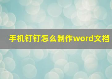 手机钉钉怎么制作word文档