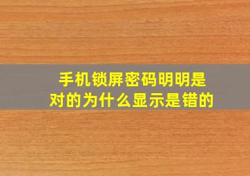 手机锁屏密码明明是对的为什么显示是错的