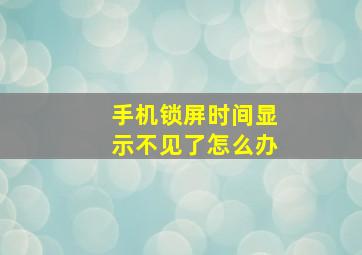 手机锁屏时间显示不见了怎么办