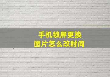 手机锁屏更换图片怎么改时间