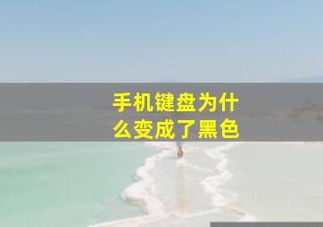 手机键盘为什么变成了黑色