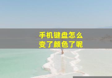 手机键盘怎么变了颜色了呢