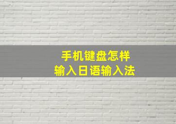 手机键盘怎样输入日语输入法