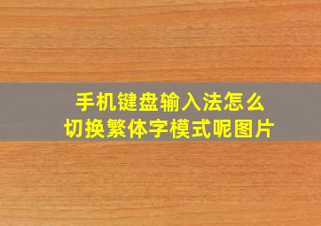 手机键盘输入法怎么切换繁体字模式呢图片