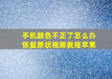 手机颜色不正了怎么办恢复原状视频教程苹果