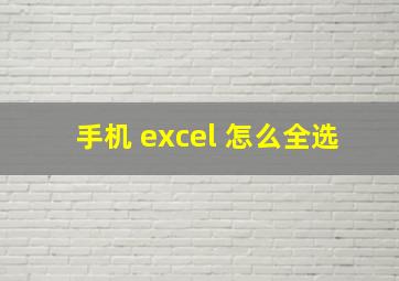 手机 excel 怎么全选