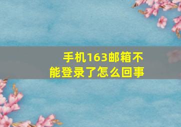 手机163邮箱不能登录了怎么回事