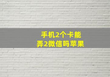 手机2个卡能弄2微信吗苹果