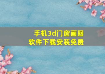 手机3d门窗画图软件下载安装免费