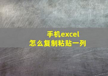 手机excel怎么复制粘贴一列